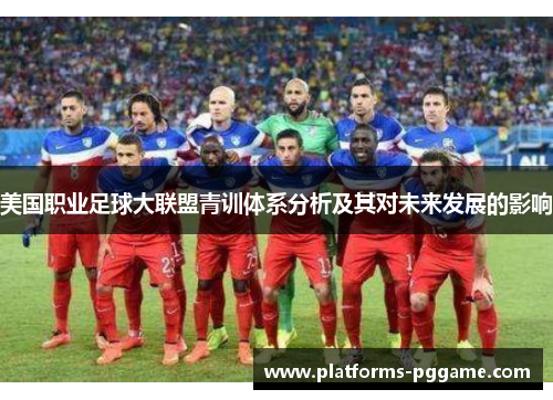 美国职业足球大联盟青训体系分析及其对未来发展的影响