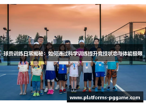 球员训练日常揭秘：如何通过科学训练提升竞技状态与体能极限