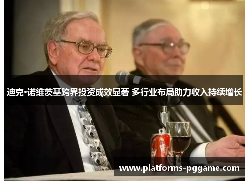 迪克·诺维茨基跨界投资成效显著 多行业布局助力收入持续增长 迪克·诺维茨基跨界投资成效显著 多行业布局助力收入持续增长