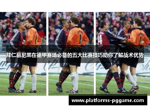 拜仁慕尼黑在德甲赛场必备的五大比赛技巧助你了解战术优势 拜仁慕尼黑在德甲赛场必备的五大比赛技巧助你了解战术优势