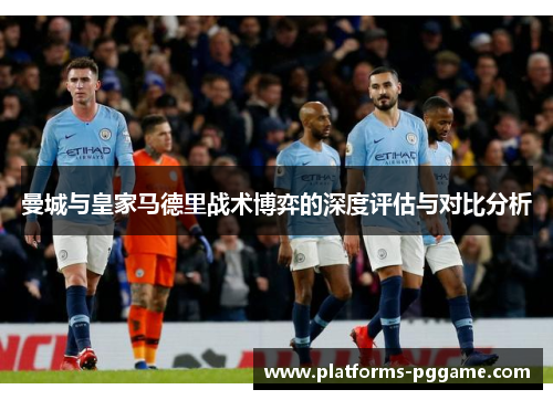 曼城与皇家马德里战术博弈的深度评估与对比分析