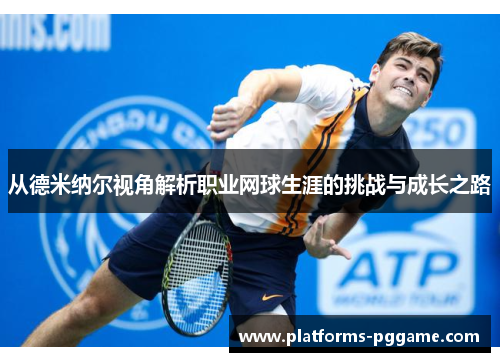 从德米纳尔视角解析职业网球生涯的挑战与成长之路 从德米纳尔视角解析职业网球生涯的挑战与成长之路
