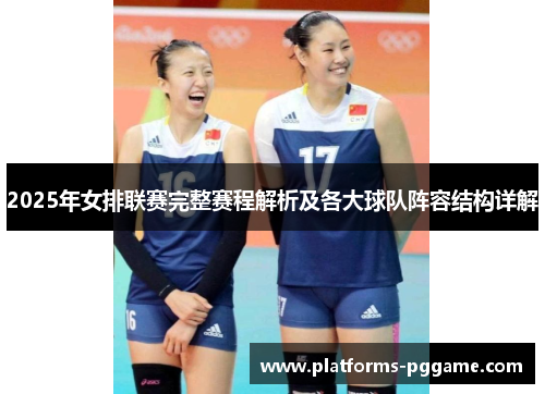 2025年女排联赛完整赛程解析及各大球队阵容结构详解
