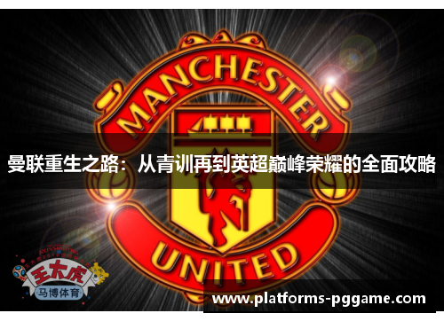 曼联重生之路：从青训再到英超巅峰荣耀的全面攻略