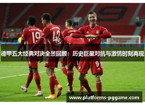 德甲五大经典对决全景回顾:历史巨星对抗与激情时刻再现 德甲五大经典对决全景回顾:历史巨星对抗与激情时刻再现