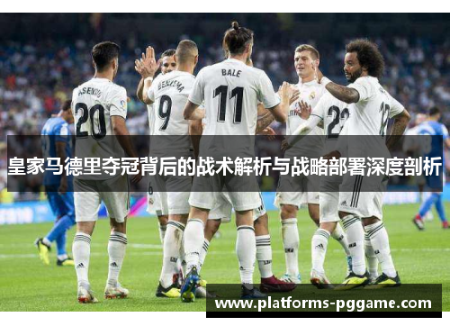 皇家马德里夺冠背后的战术解析与战略部署深度剖析