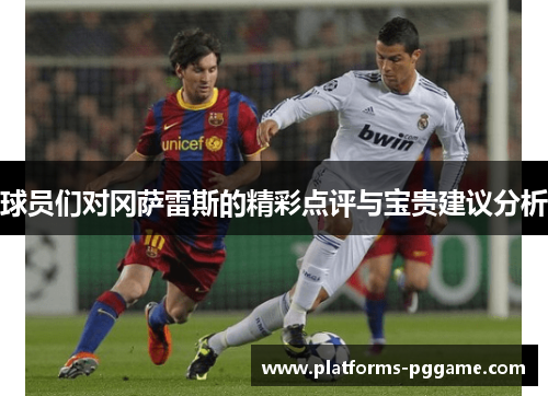 球员们对冈萨雷斯的精彩点评与宝贵建议分析