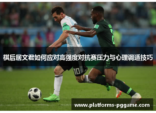 棋后居文君如何应对高强度对抗赛压力与心理调适技巧
