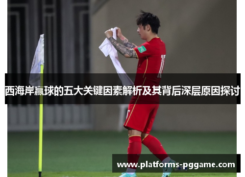 西海岸赢球的五大关键因素解析及其背后深层原因探讨
