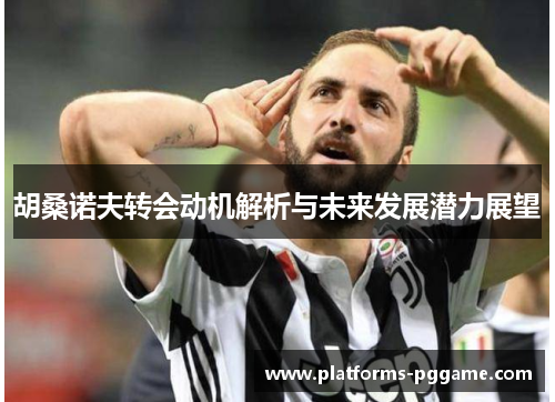 胡桑诺夫转会动机解析与未来发展潜力展望