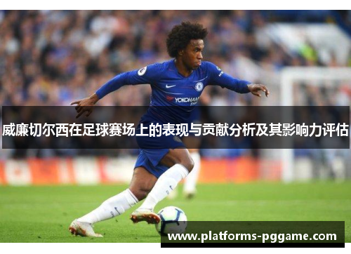 威廉切尔西在足球赛场上的表现与贡献分析及其影响力评估