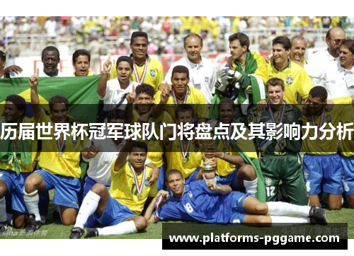 历届世界杯冠军球队门将盘点及其影响力分析