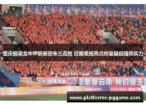 重庆铜梁龙中甲联赛迎来三连胜 近期表现亮点纷呈展现强劲实力