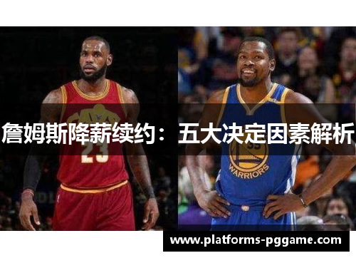 詹姆斯降薪续约：五大决定因素解析