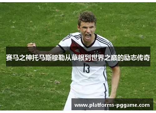 赛马之神托马斯穆勒从草根到世界之巅的励志传奇