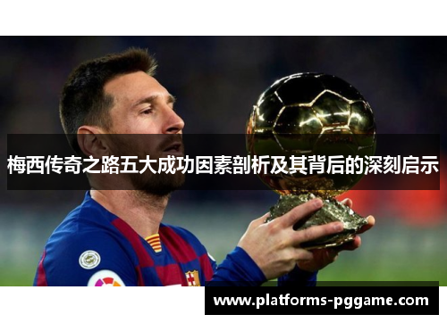 梅西传奇之路五大成功因素剖析及其背后的深刻启示 梅西传奇之路五大成功因素剖析及其背后的深刻启示